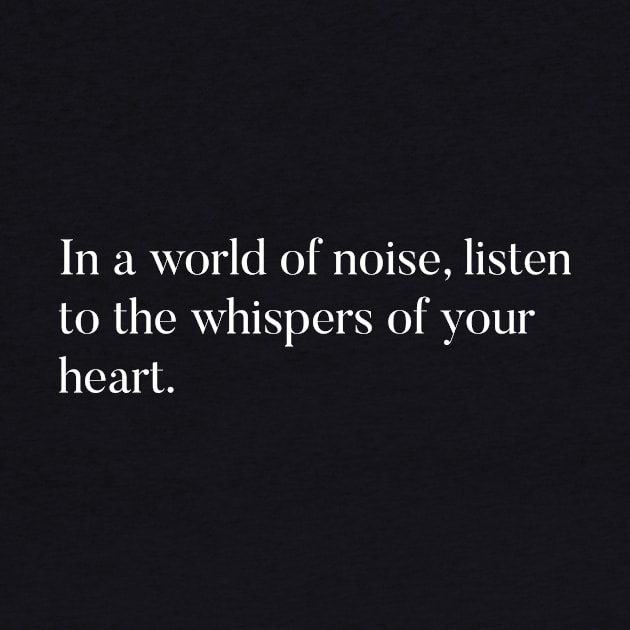 In a world of noise, listen to the whispers of your heart by Disento 